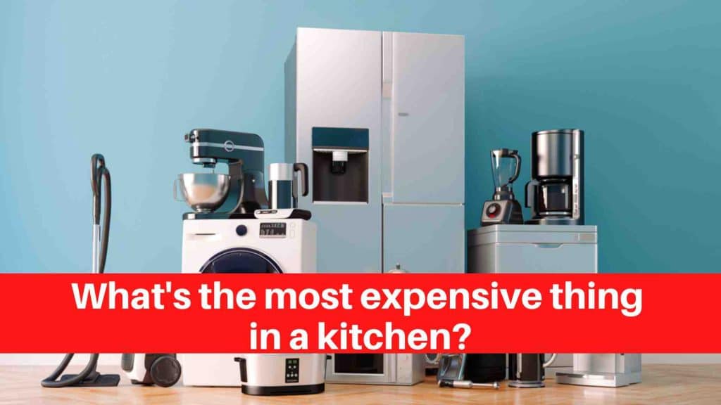 What's the most expensive thing in a kitchen